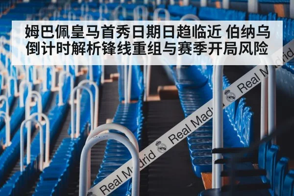 姆巴佩皇马首秀日期日趋临近 伯纳乌倒计时解析锋线重组与赛季开局风险